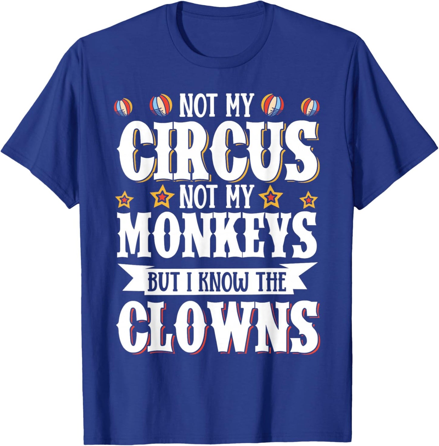 Not My Circus Not My Monkeys But I Know The Clowns T-Shirt - T-Shirt | Royal