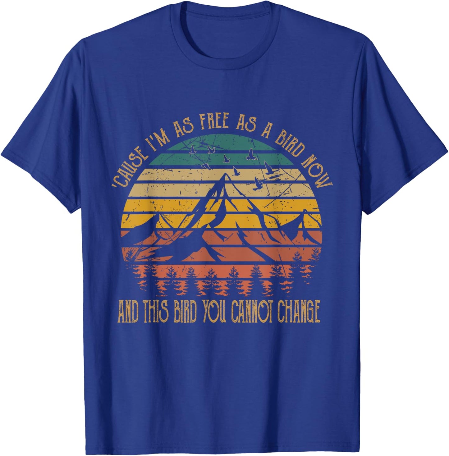 Cause I'm As Free As Birds Now & This Bird You Cannot Change T-Shirt - T-Shirt | Royal