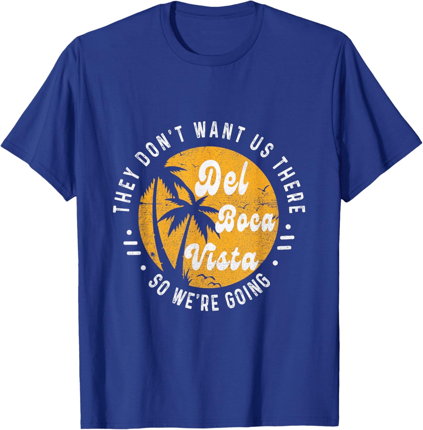 Del Boca Vista Funny They Don't Want Us There Retirement T-Shirt - T-Shirt | Royal