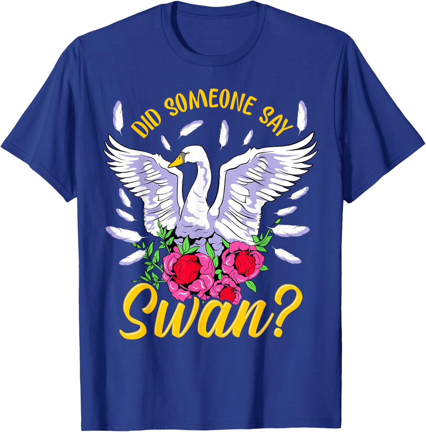 Swan Shirt Girls Swan Gifts Did someone say Swan T-Shirt - T-Shirt | Royal