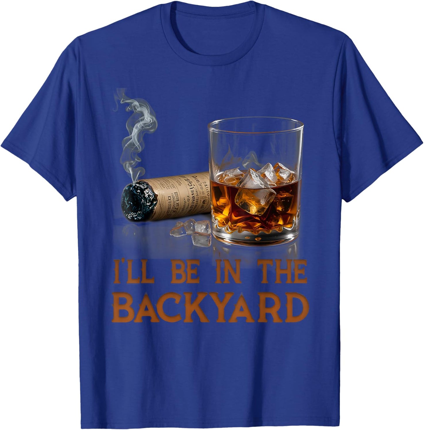 I'll Be In The Backyard Funny Cigar And Bourbon Lovers T-Shirt - T-Shirt | Royal