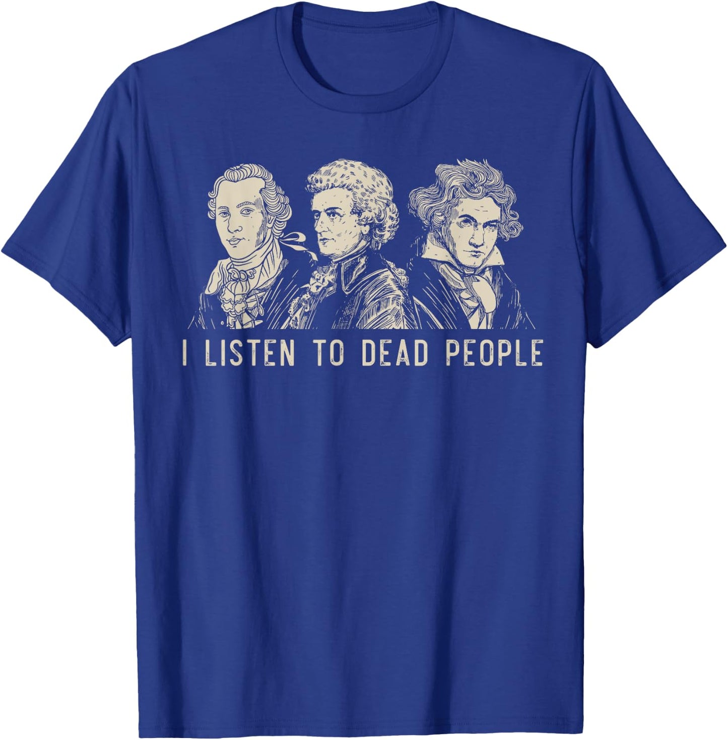 I Listen To Dead People Classical Music Bach Gluck Beethoven T-Shirt - T-Shirt | Royal