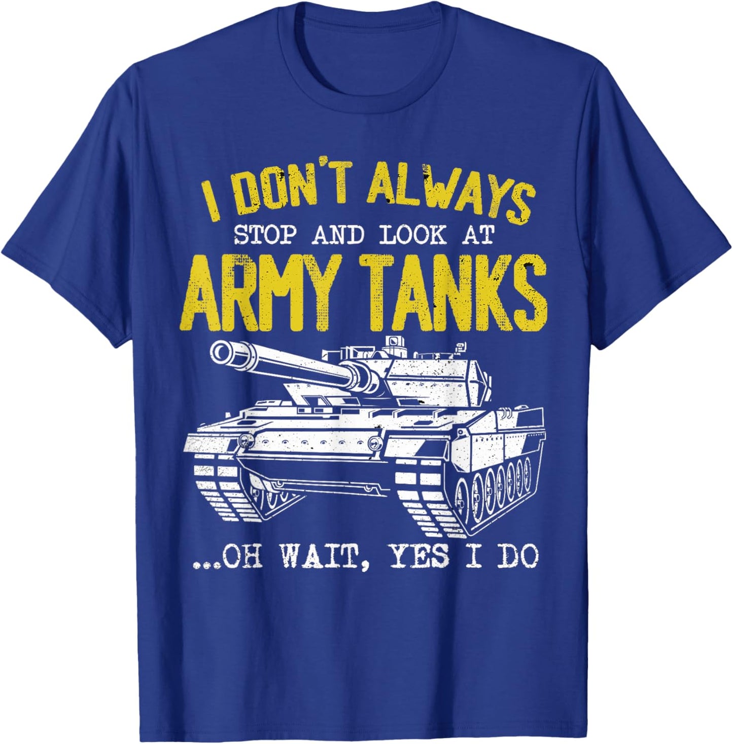 I Don't Always Stop And Look At Army Tanks Vintage Military T-Shirt - T-Shirt | Royal