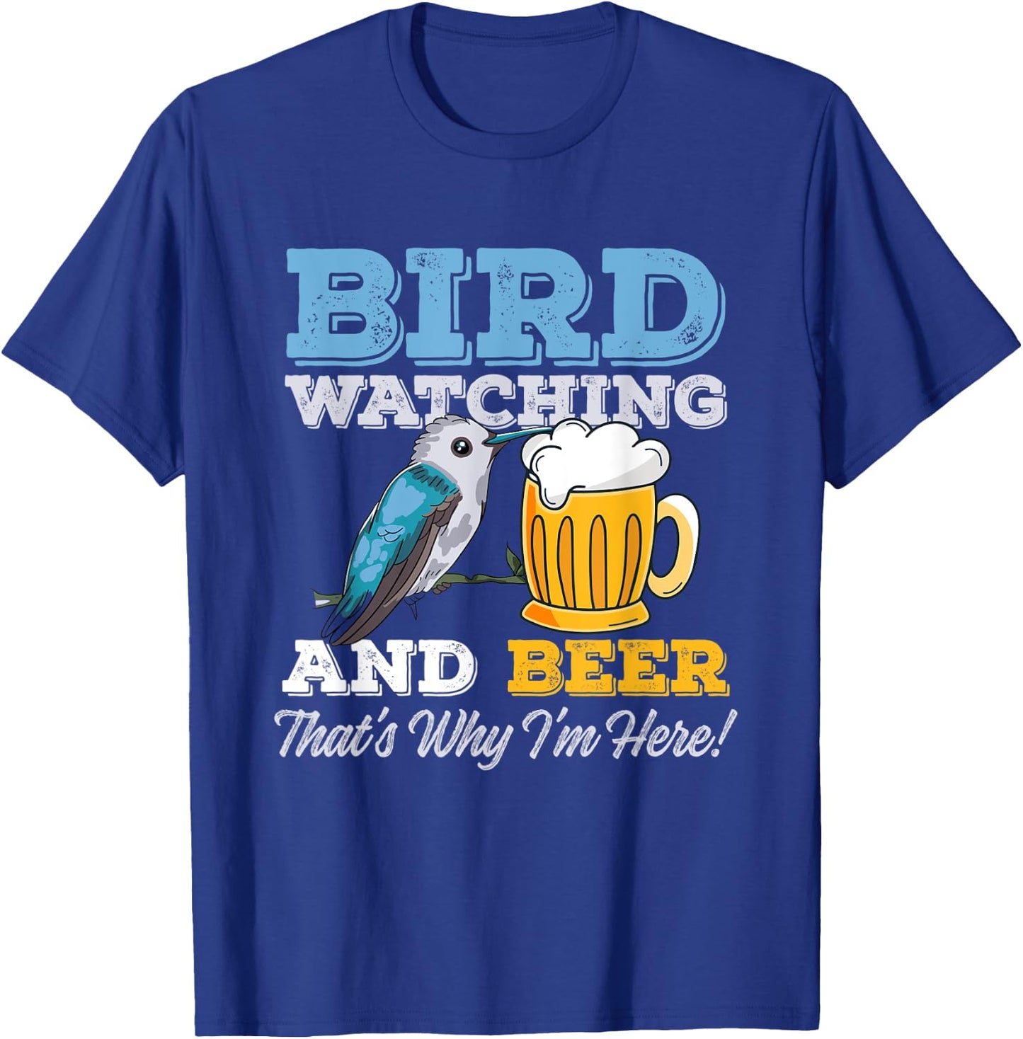 Birdwatching and Beer - That's why I'm here! – Birder T-Shirt - T-Shirt | Royal