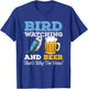 Birdwatching and Beer - That's why I'm here! – Birder T-Shirt - T-Shirt | Royal
