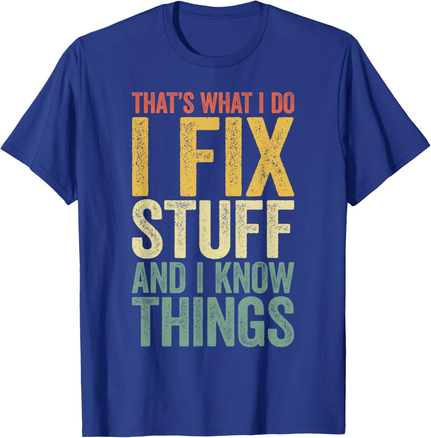 That's What I Do I Fix Stuff And I Know Things Shirt T-Shirt - T-Shirt | Royal
