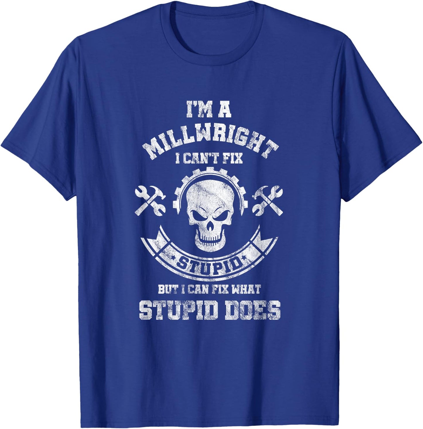 A Milllwright I Can't Fix Stupid Funny Millwrights T-Shirt - T-Shirt | Royal