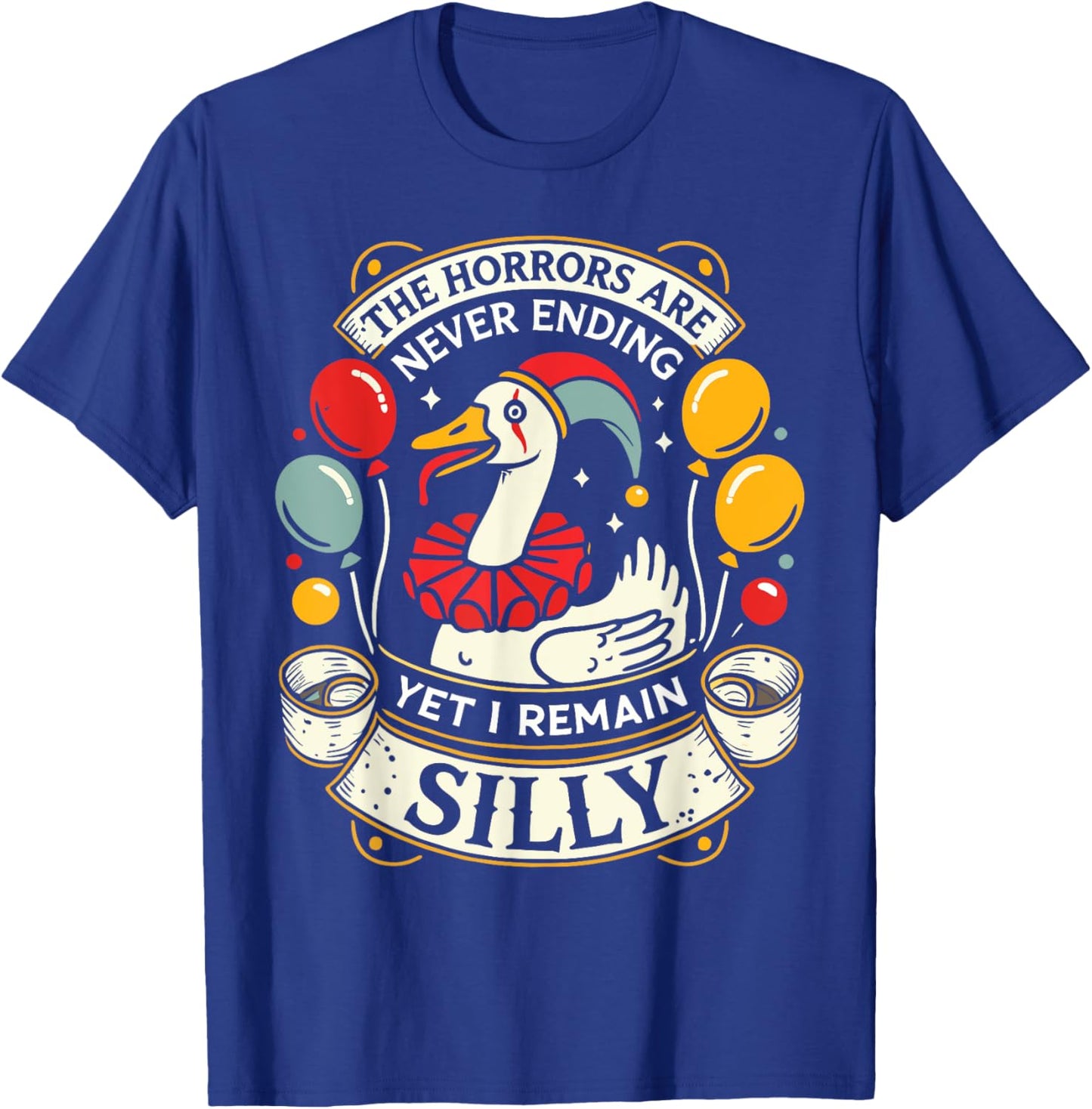 Goose The Horrors Are Never Ending Yet I Remain Silly T-Shirt - T-Shirt | Royal