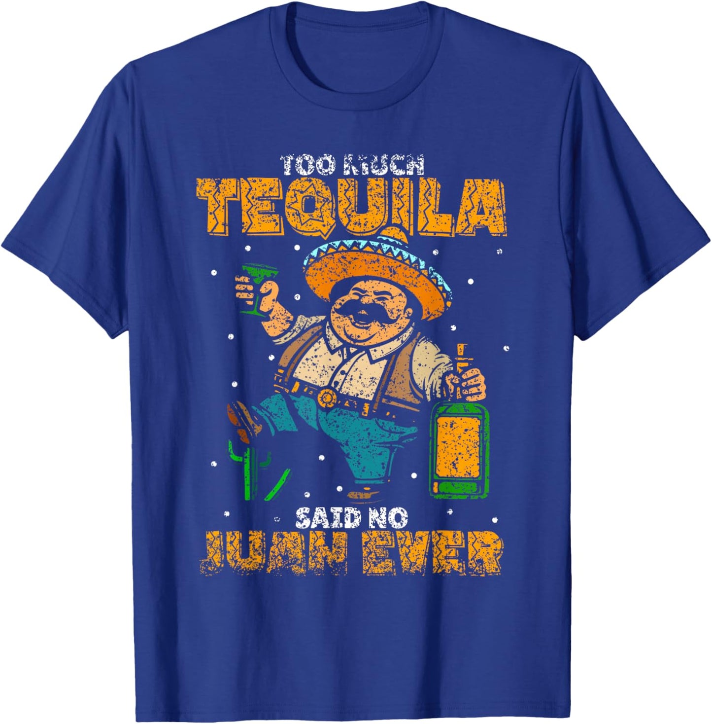 Too Much Tequila Said No Juan Ever Mexico Cinco De Mayo T-Shirt - T-Shirt | Royal