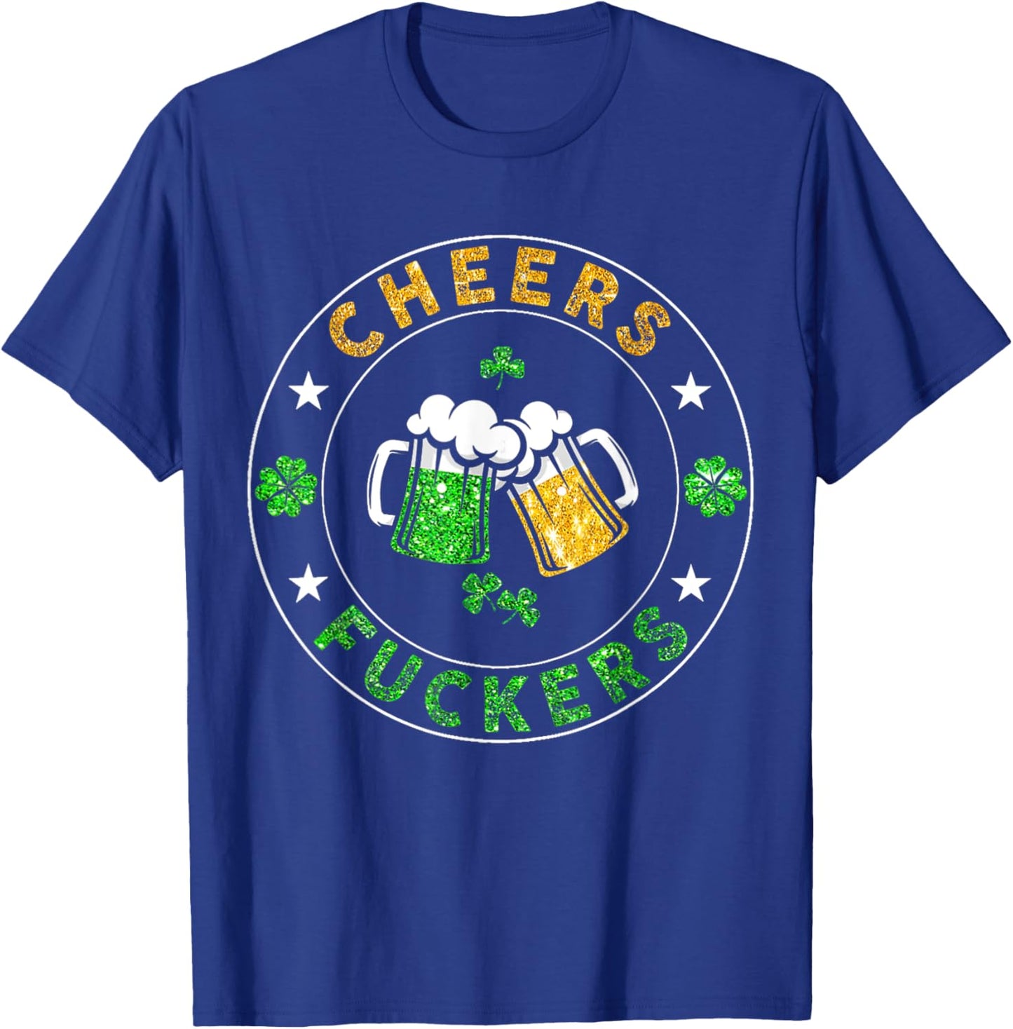 Cheers Fckers' St Patricks Day Men Women Beer Drinking Funny T-Shirt - T-Shirt | Royal