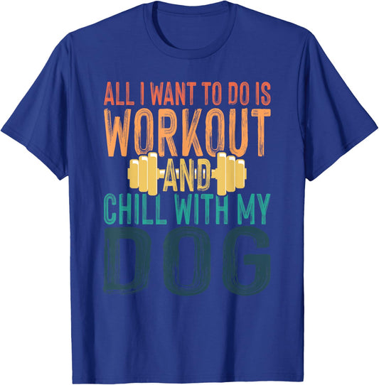All I Want To Do Is Workout And Chill With My Dog Funny Gym Men Women T-Shirt - T-Shirt | Royal
