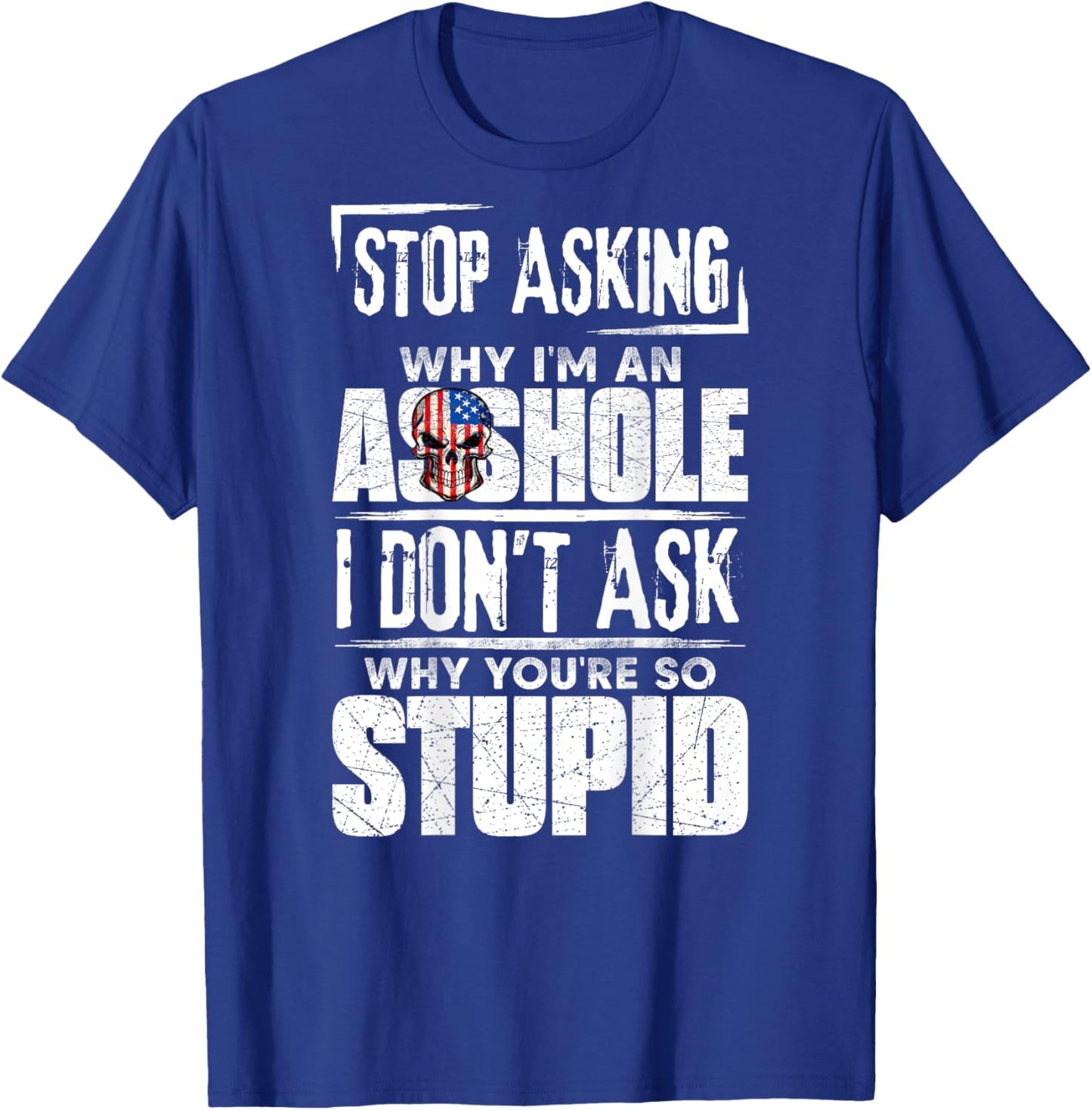 Stop Asking Why I'm An Asshole I Don't Ask T-Shirt - T-Shirt | Royal