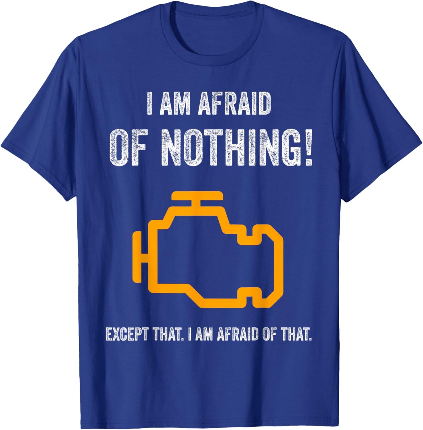I Am Afraid of Nothing Except That Funny Check Engine Light T-Shirt - T-Shirt | Royal