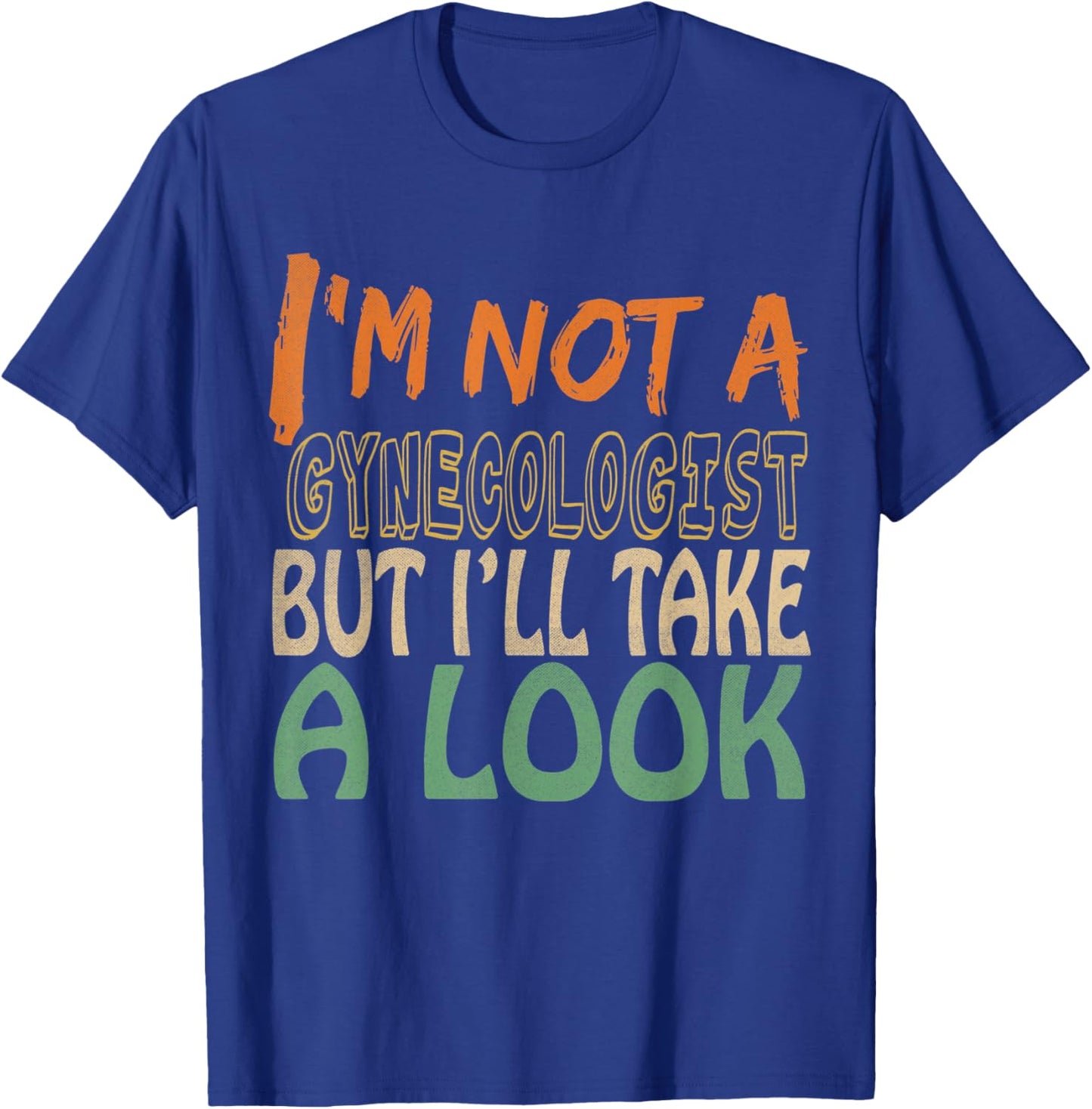 I'm Not A Gynecologist But I'll Take A Look T-Shirt - T-Shirt | Royal