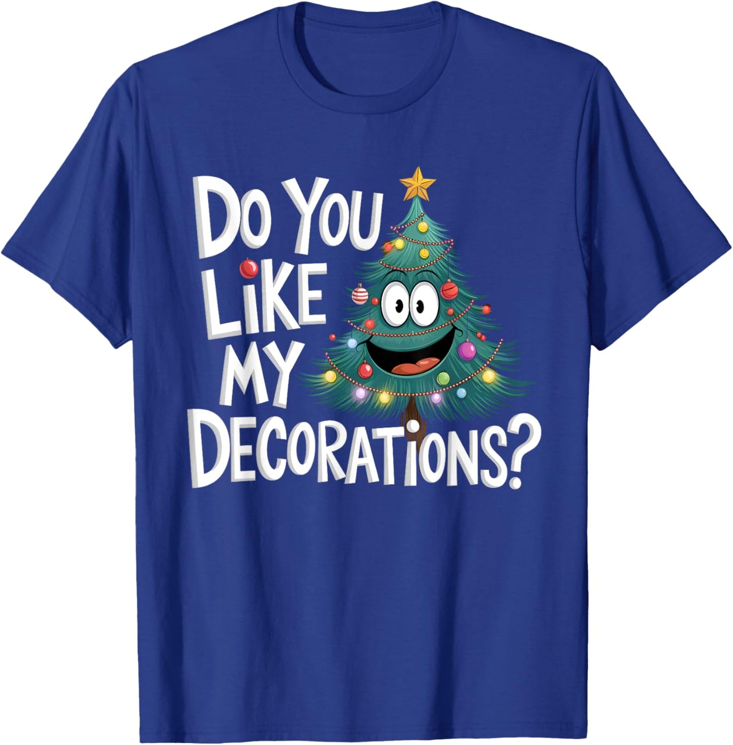 Christmas Tree Do You Like My Decorations Funny Xmas Lights T-Shirt - T-Shirt | Royal