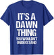 It's A Dawn Thing (You Wouldn't Understand) - Funny Dawn T-Shirt - T-Shirt | Royal