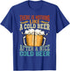 There Is Nothing Like A Cold Beer After A Nice Cold Beer T-Shirt - T-Shirt | Royal