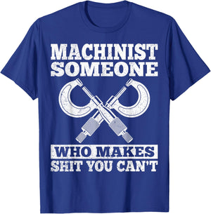 Someone Who Makes Shit You Can't - Funny CNC Machinist Gifts T-Shirt - T-Shirt | Royal