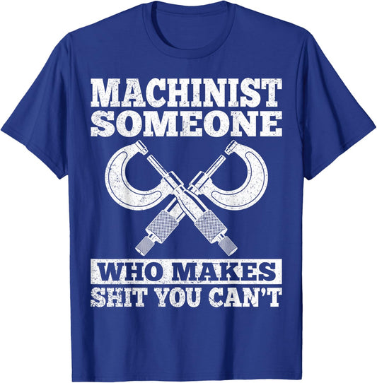 Someone Who Makes Shit You Can't - Funny CNC Machinist Gifts T-Shirt - T-Shirt | Royal