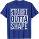 Straight Outta Shape Out of Shape Diet Exercise Fitness T-Shirt - T-Shirt | Royal