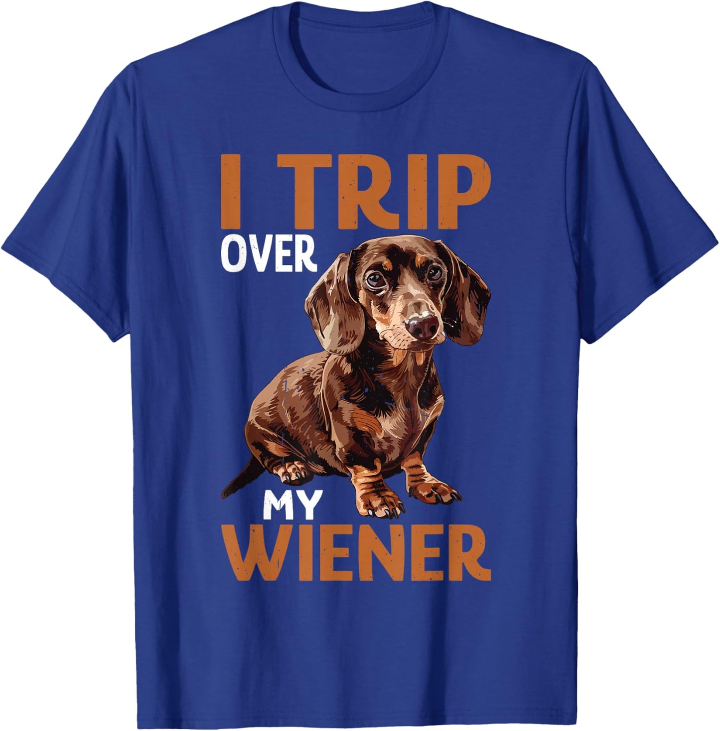 I Trip Over My Wiener Funny Dog Dachshund Humor T-Shirt - T-Shirt | Royal