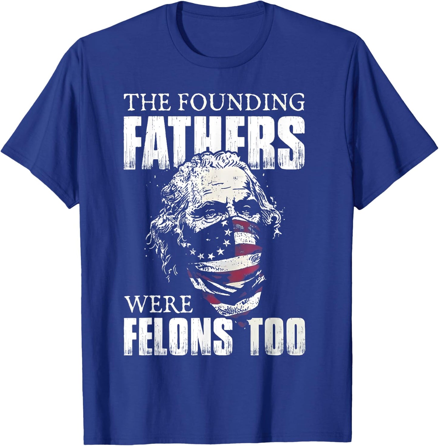 The Founding Fathers Were Felons Too T-Shirt - T-Shirt | Royal