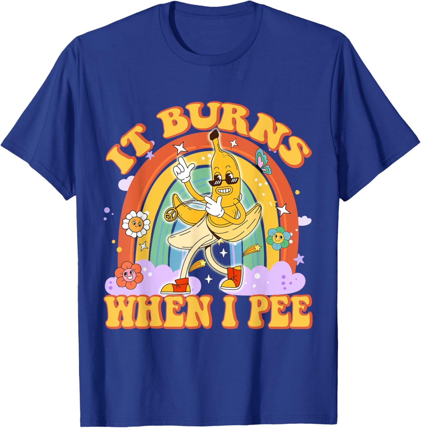 It Burns When I Pee Funny Sarcastic Ironic Y2K Inappropriate T-Shirt - T-Shirt | Royal