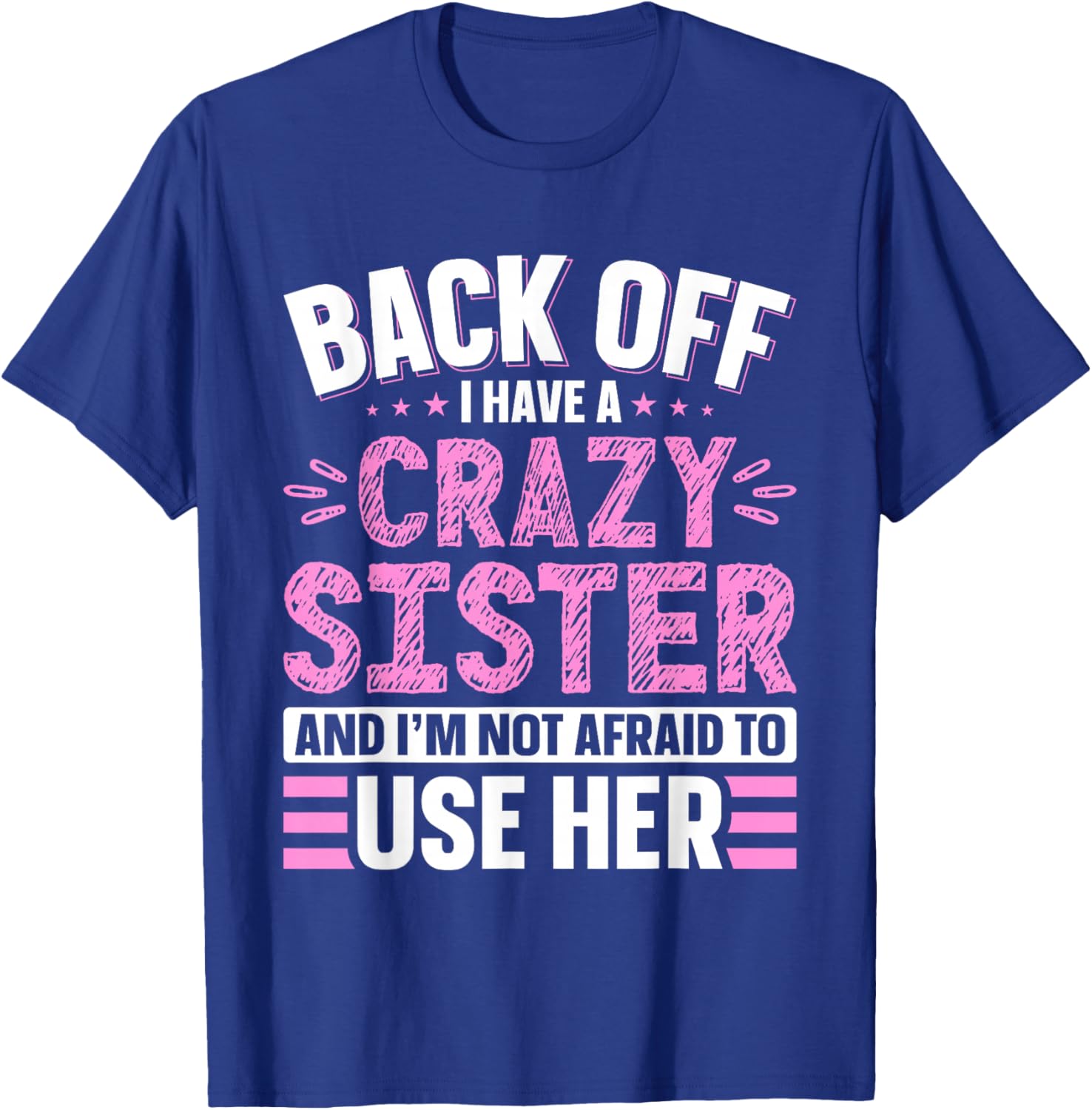 Back Off I Have A Crazy Sister & I'm Not Afraid to Use Her T-Shirt - T-Shirt | Royal