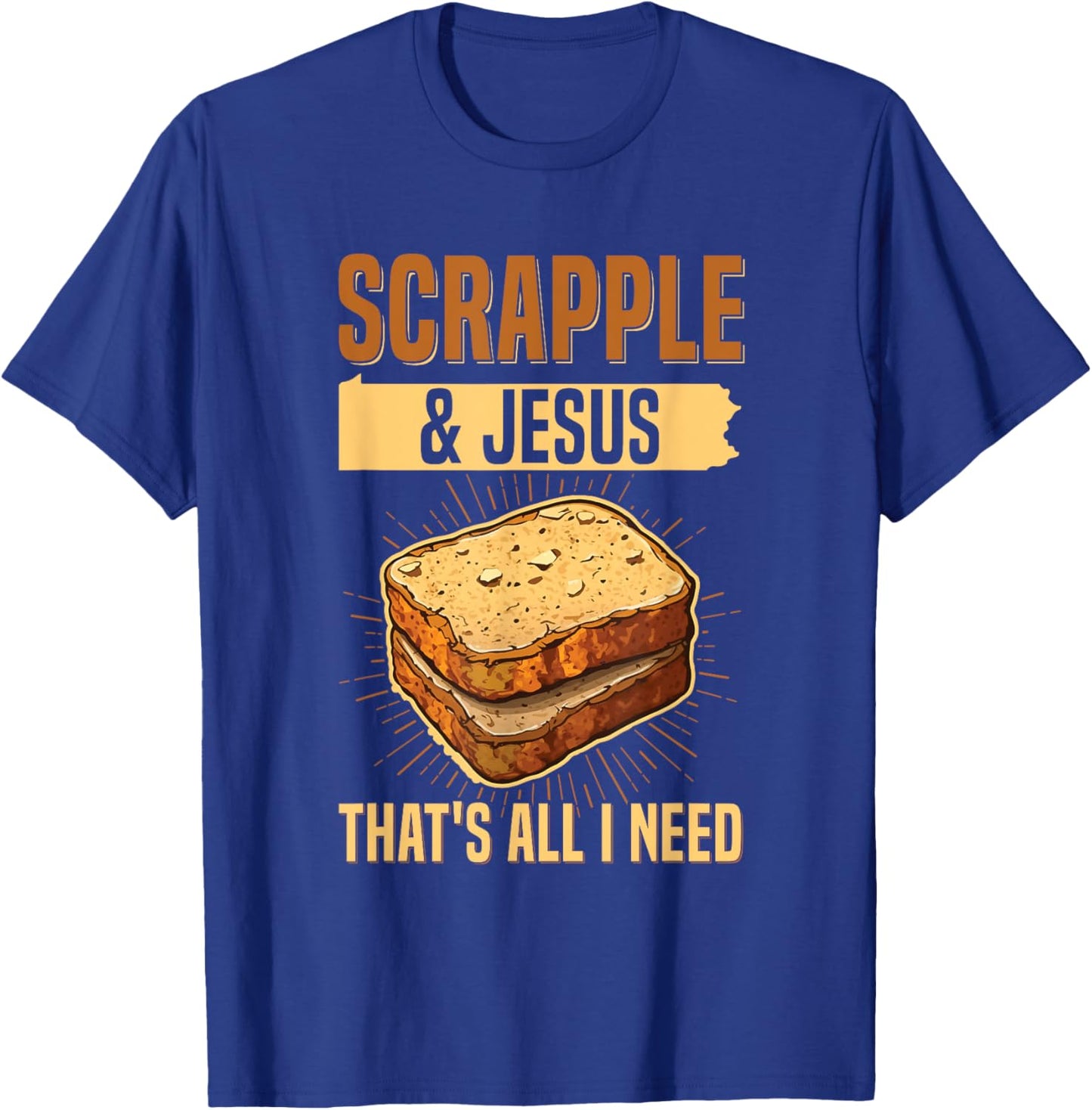Scrapple & jesus- that's all I need Quote for a Scrapple fan T-Shirt - T-Shirt | Royal