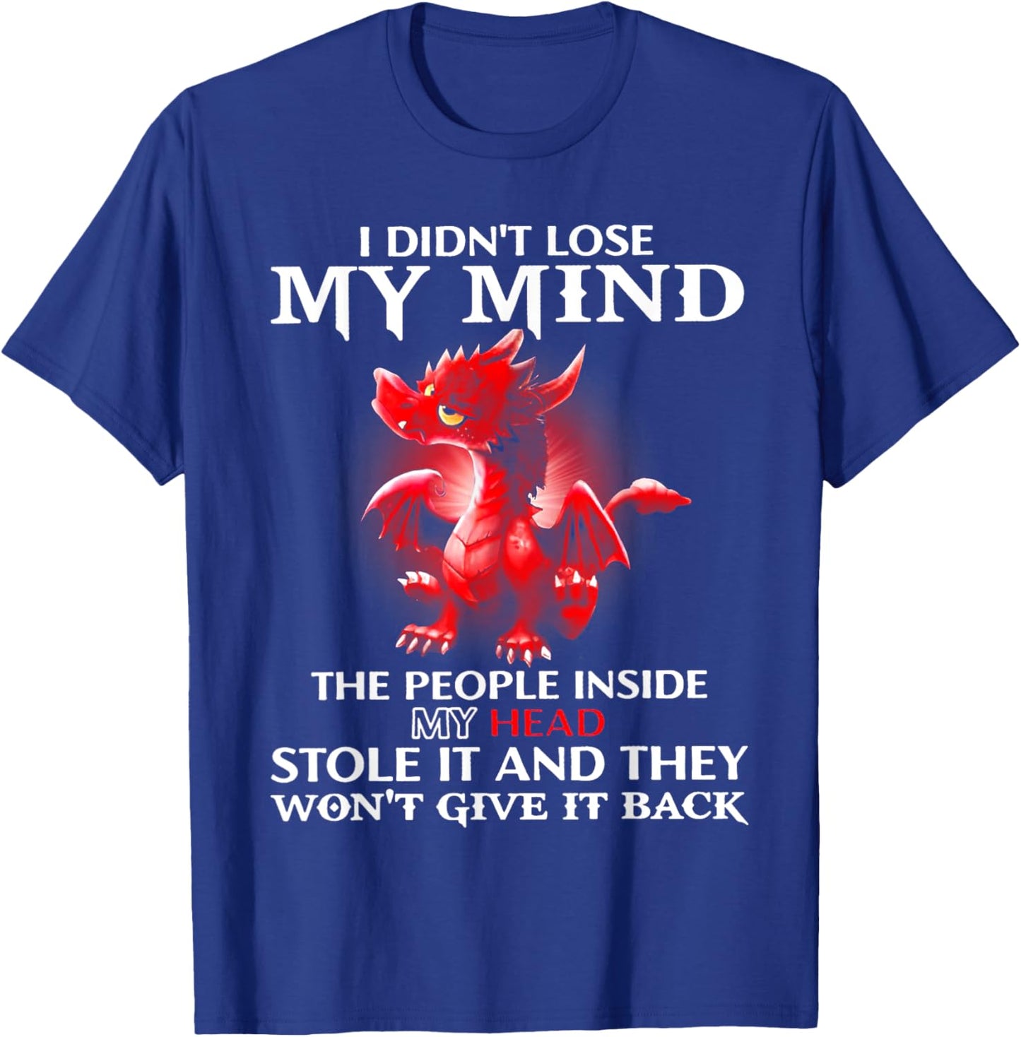 Dragon I Didn't Lose My Mind The People Inside My Head Stole T-Shirt - T-Shirt | Royal
