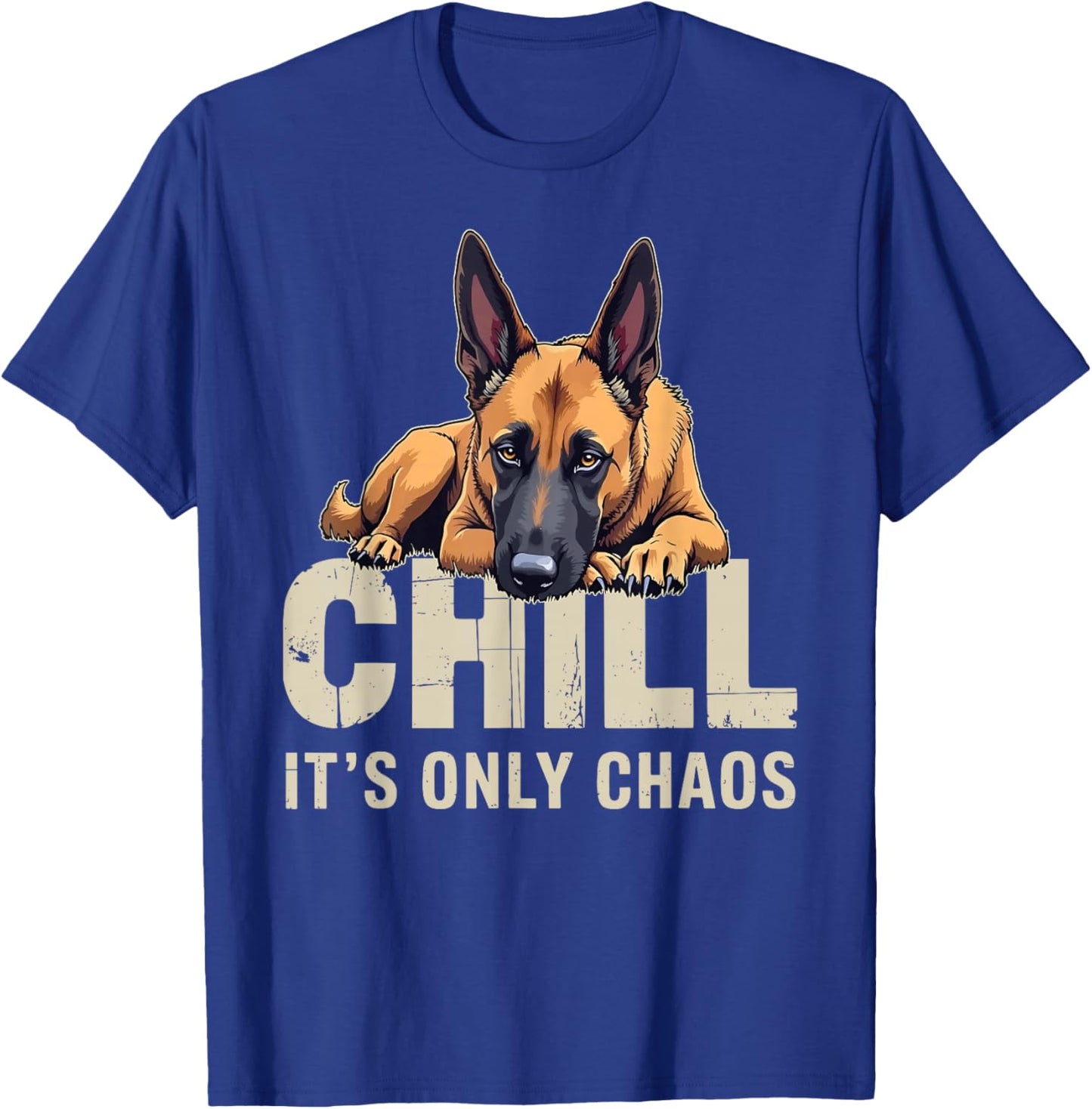 Belgian Malinois Shepherd Dog Chill It's Chaos T-Shirt - T-Shirt | Royal