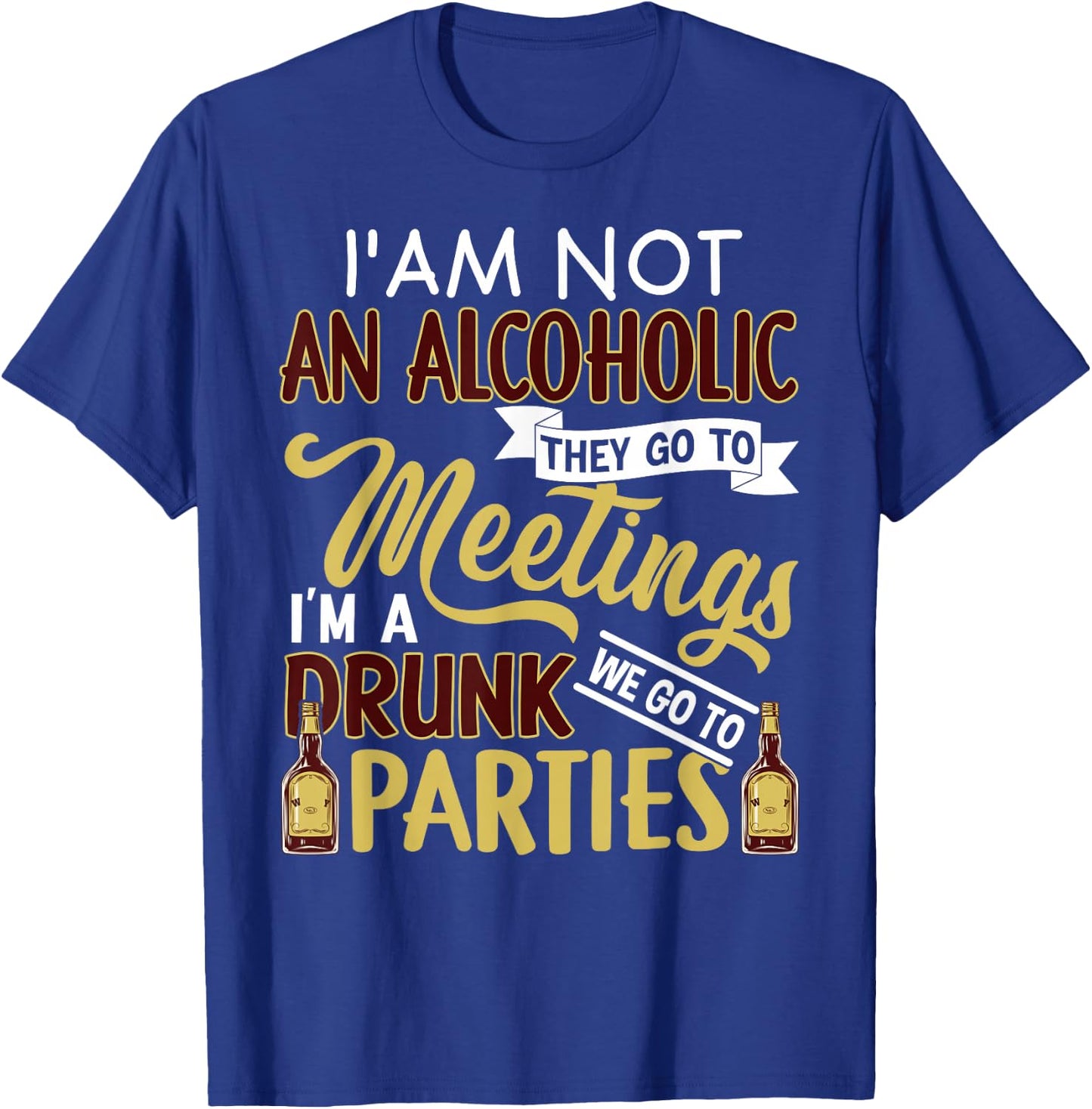 Funny I Am Not An Alcoholic I'm A Drunk Parties T-Shirt - T-Shirt | Royal