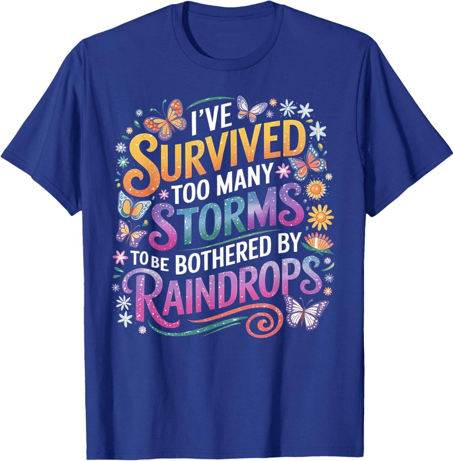 I've Survived Too Many Storms To Be Bothered By Raindrops T-Shirt - T-Shirt | Royal