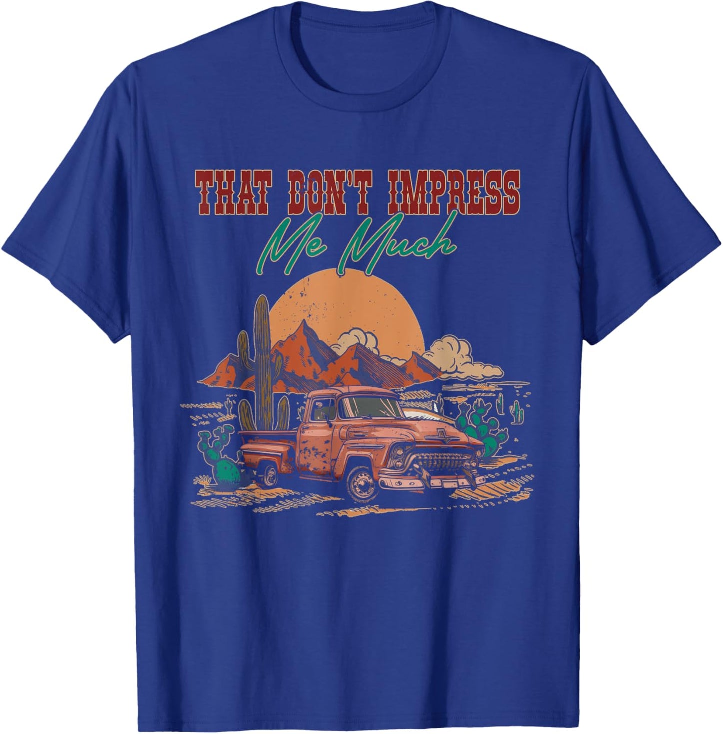That Do Not Impress Me Much Deserts Vintage Truck Drivers T-Shirt - T-Shirt | Royal