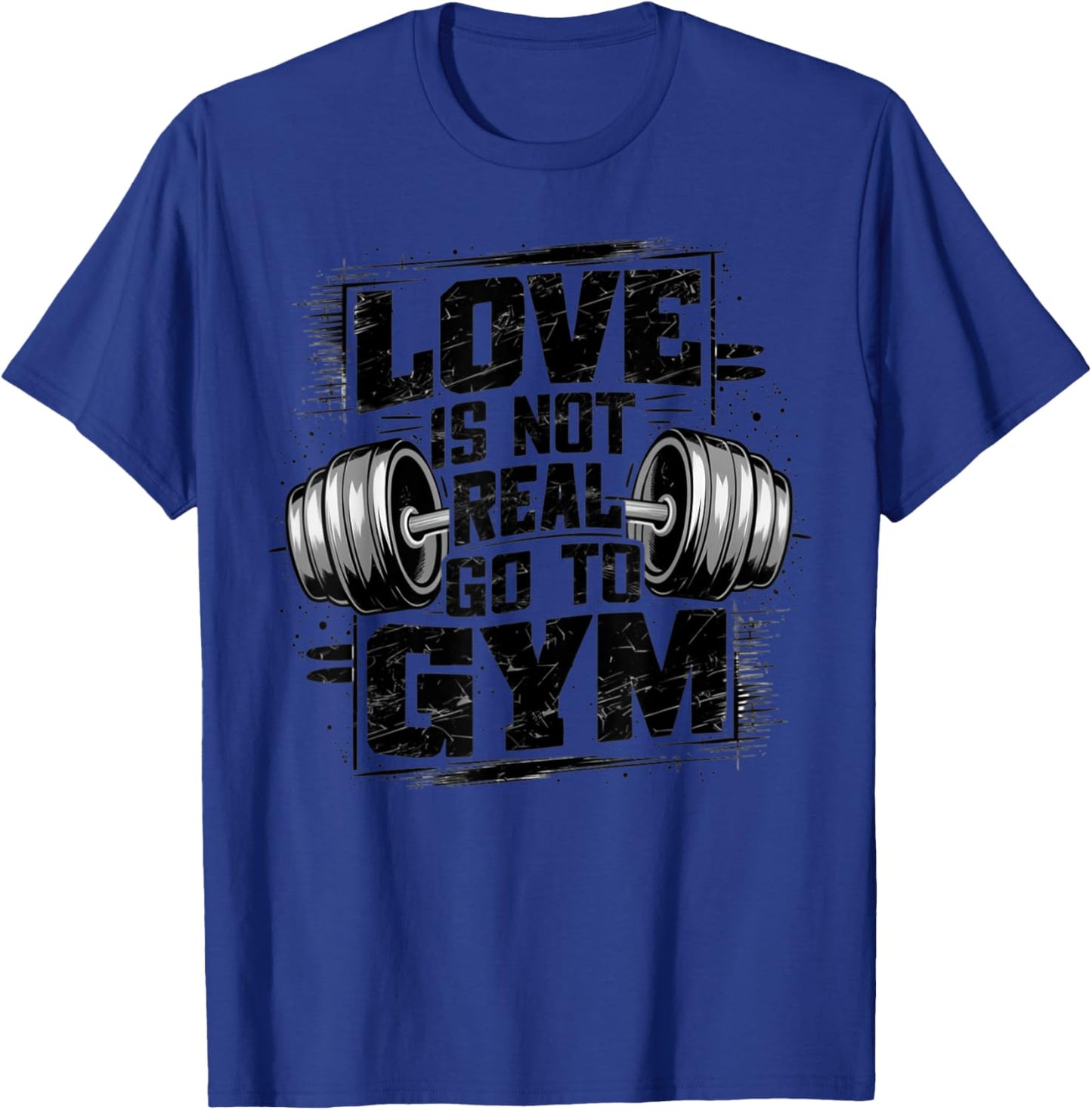 Love Is Not Real Go To Gym Funny Fitness T-Shirt - T-Shirt | Royal