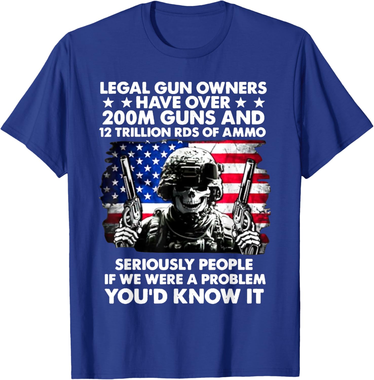 Legal Gun Owners Have Over 200m Guns And 12 Trillion RDS T-Shirt - T-Shirt | Royal