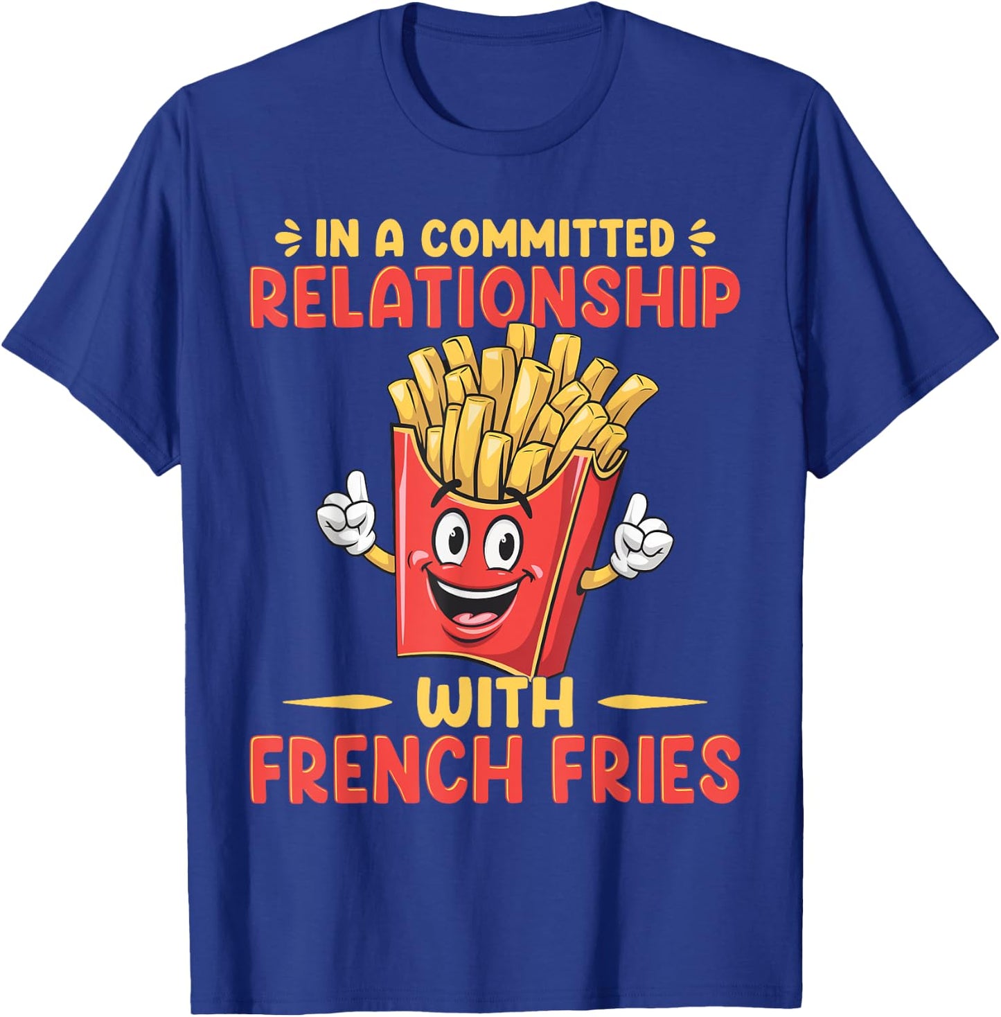 In A Relationship With French Fries Fast Food French Fry T-Shirt - T-Shirt | Royal
