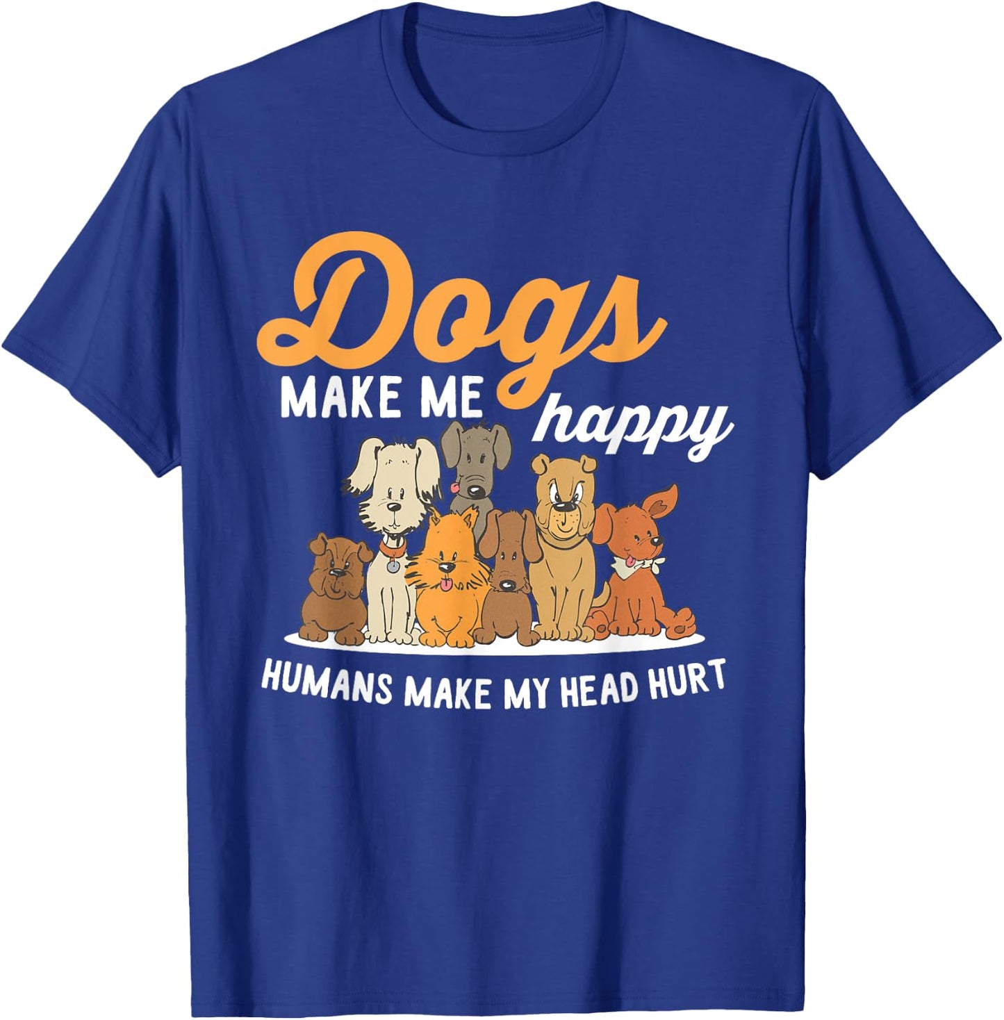 Dogs Makes Me Happy Humans Make My Head Hurt Dog Owner T-Shirt - T-Shirt | Royal