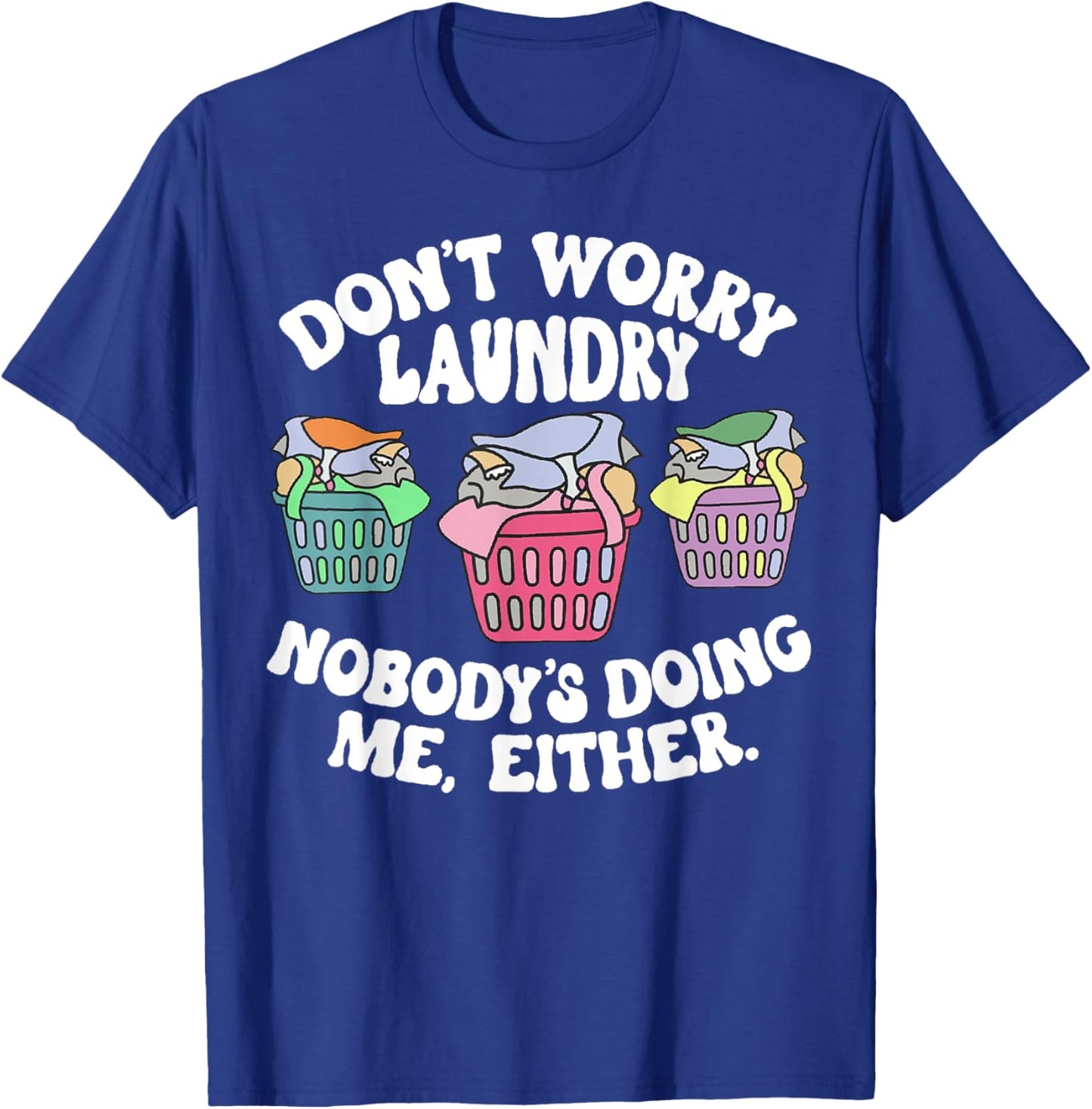 Don't Worry Laundry Nobody's Doing Me Either Funny T-Shirt - T-Shirt | Royal