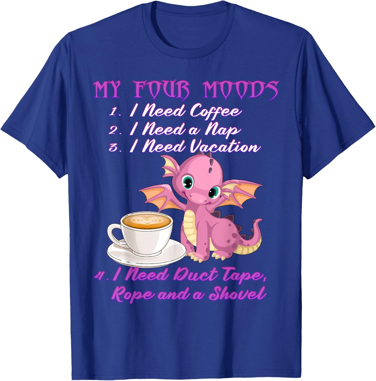 My Four Moods Coffee and Dragon I Need Coffee T-Shirt - T-Shirt | Royal