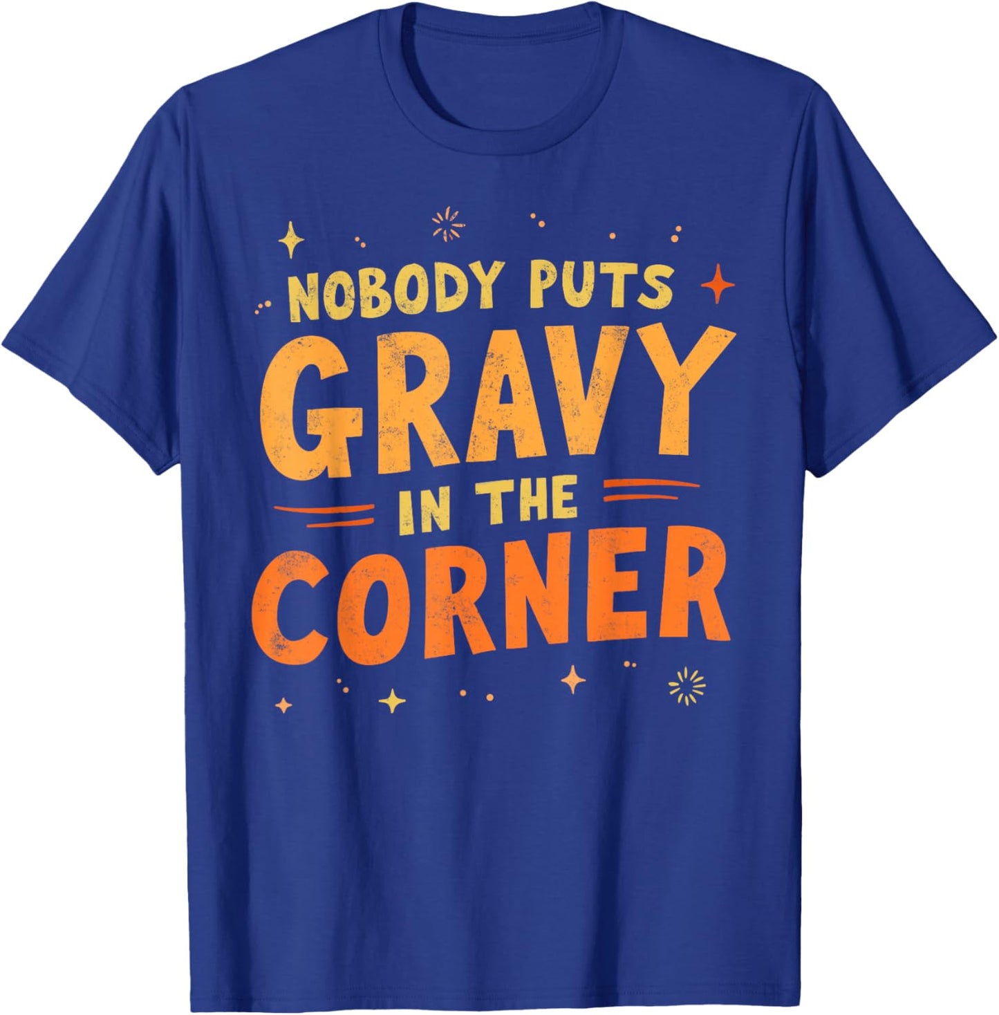 Nobody puts Gravy in the Corner Funny Thanksgiving Dinner T-Shirt - T-Shirt | Royal