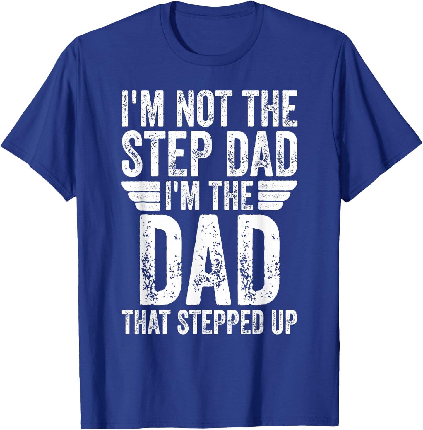 I'm Not The Step Dad I'm The Dad That Stepped Up T-Shirt - T-Shirt | Royal