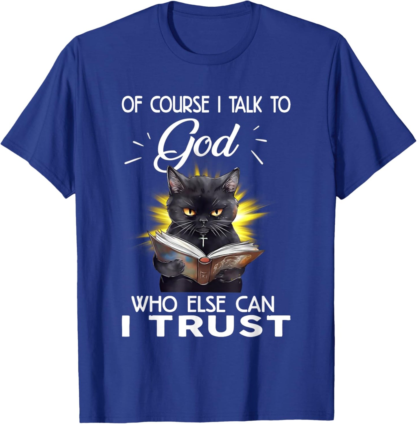Black Cat Of Course I Talk To God Who Else Can I Trust Women T-Shirt - T-Shirt | Royal