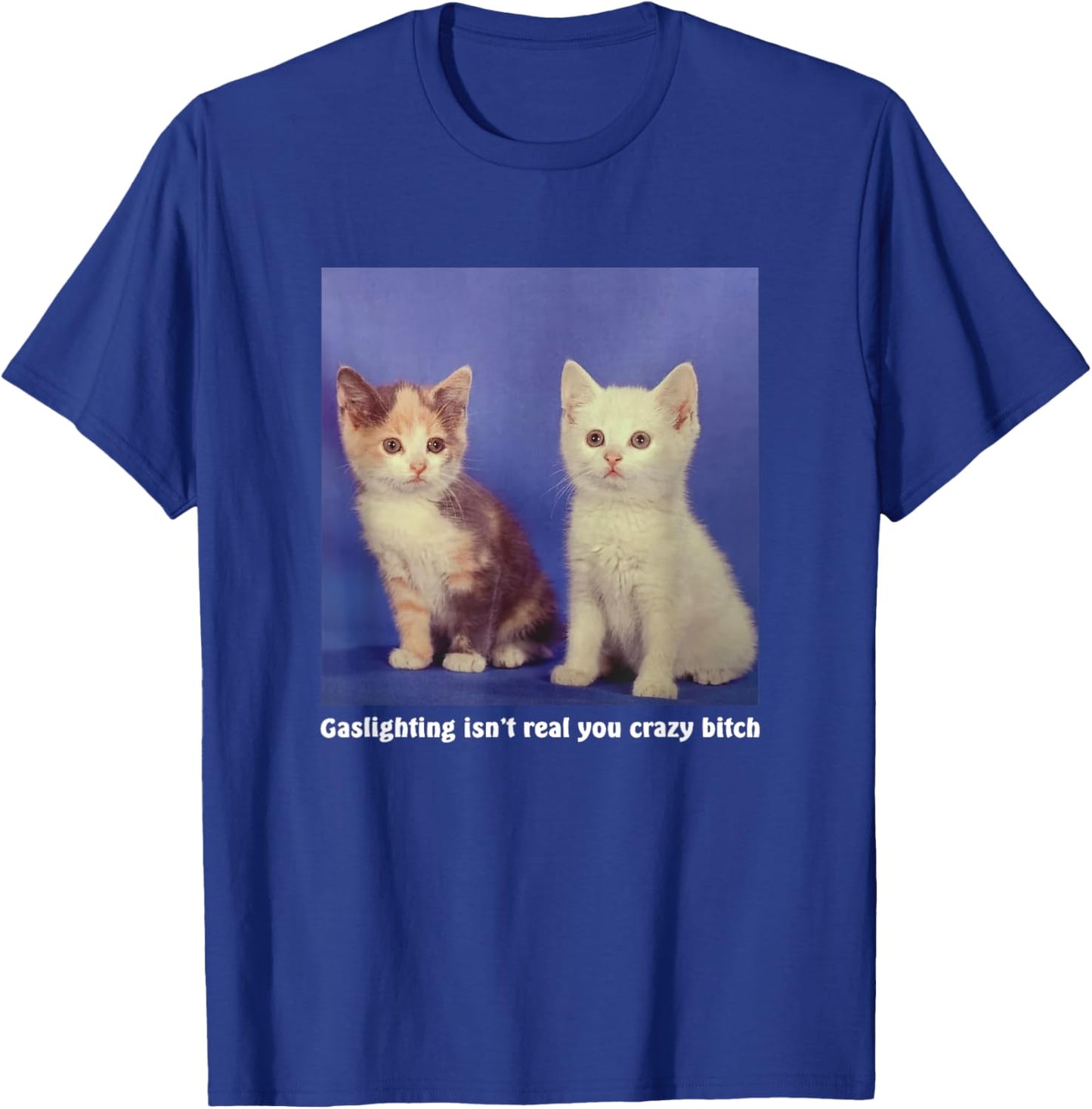 Gaslighting Isn't Real You Crazy B.I.T.C.H Funny Cat Lover Women T-Shirt - T-Shirt | Royal