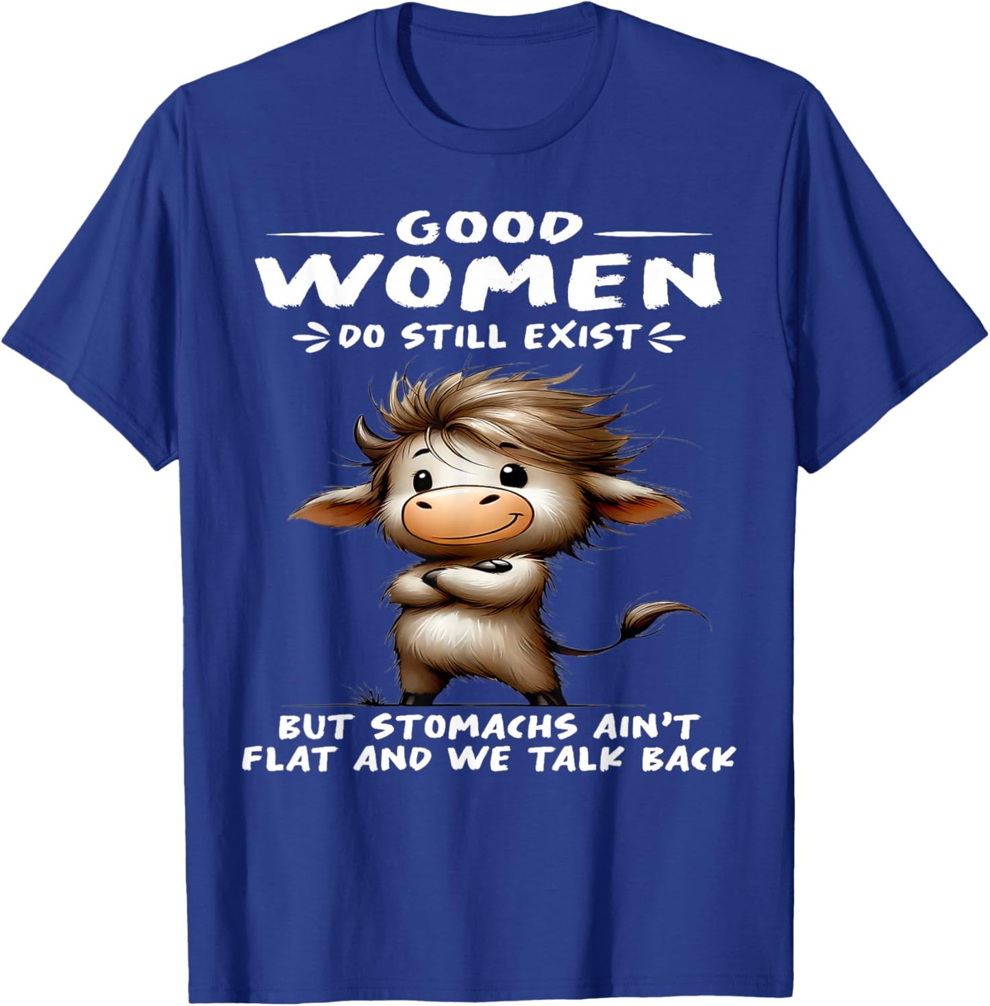 Cow Good Women Do Still Exist But Stomachs Ain't Flat T-Shirt - T-Shirt | Royal