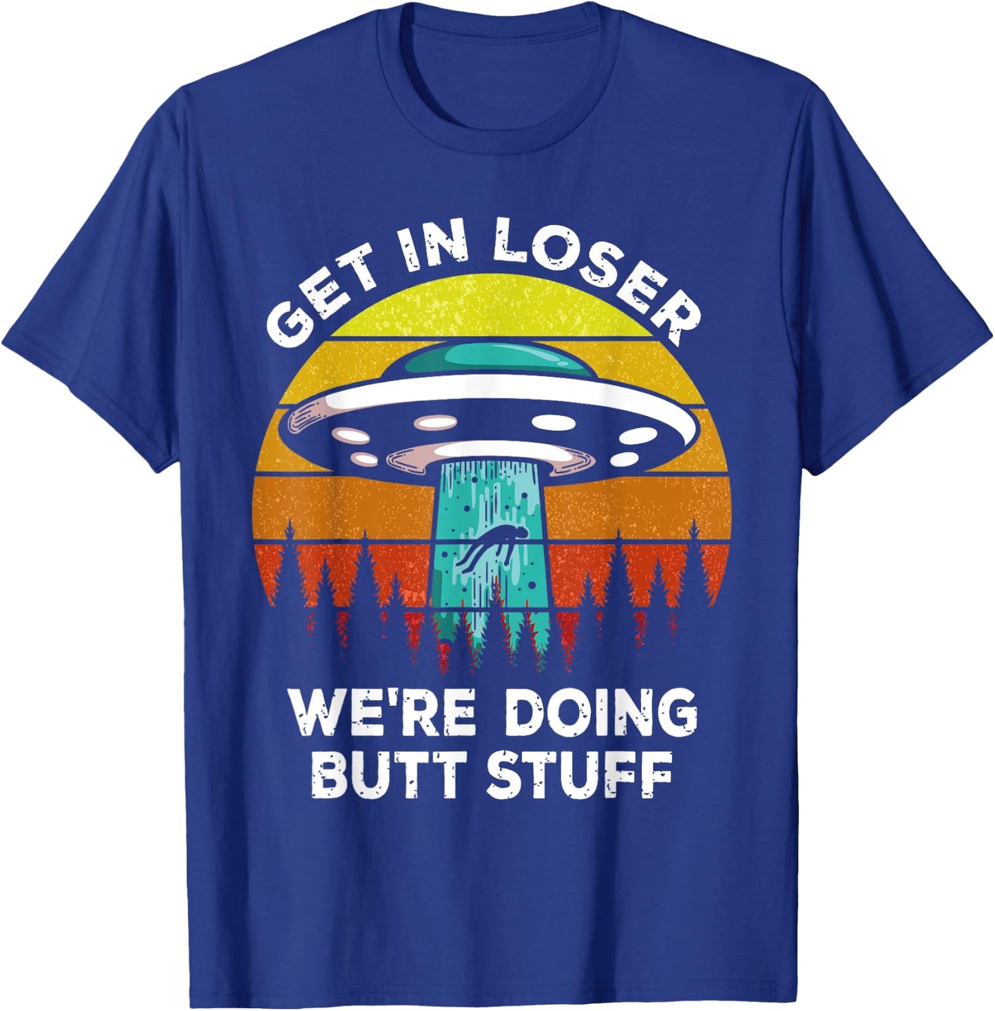 Get In Loser - We're Doing Butt Stuff Alien UFO T-Shirt - T-Shirt | Royal