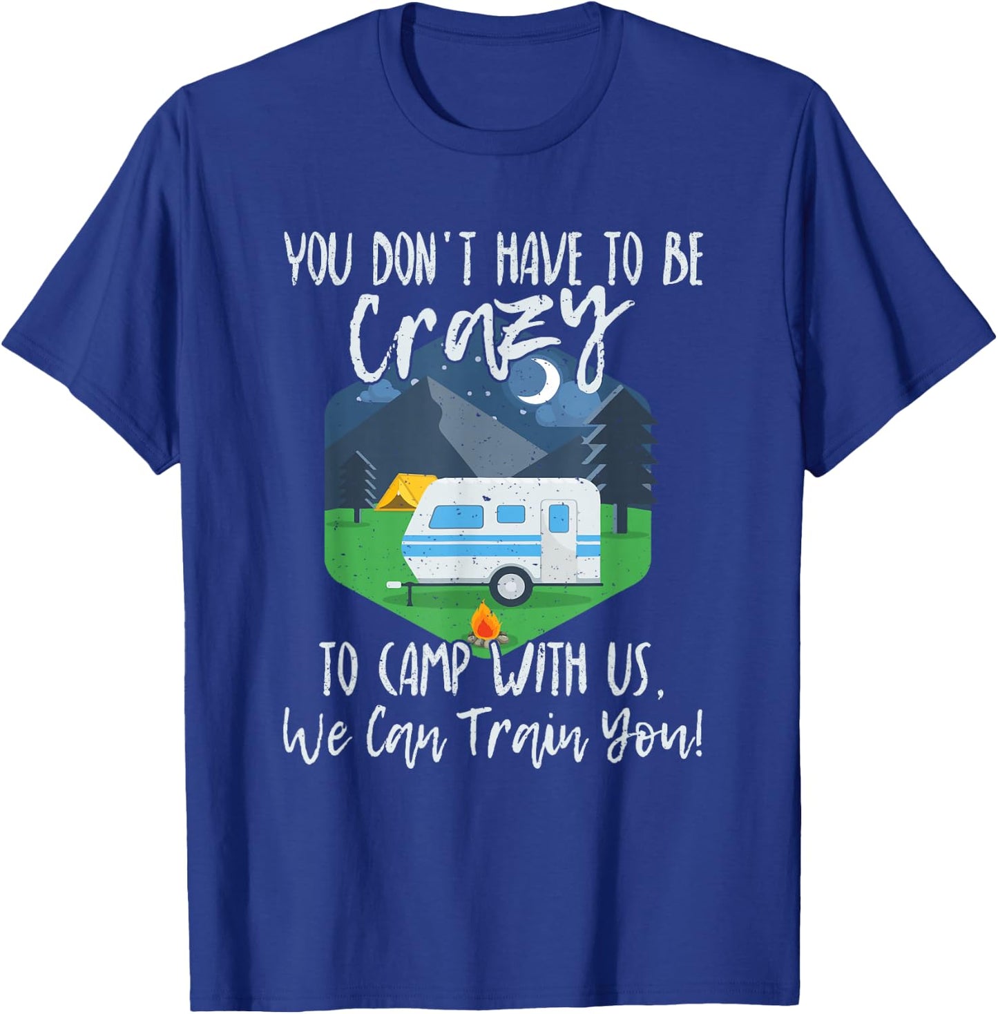 You Don't Have To Be Crazy To Camp With Us Funny Gift T-Shirt - T-Shirt | Royal