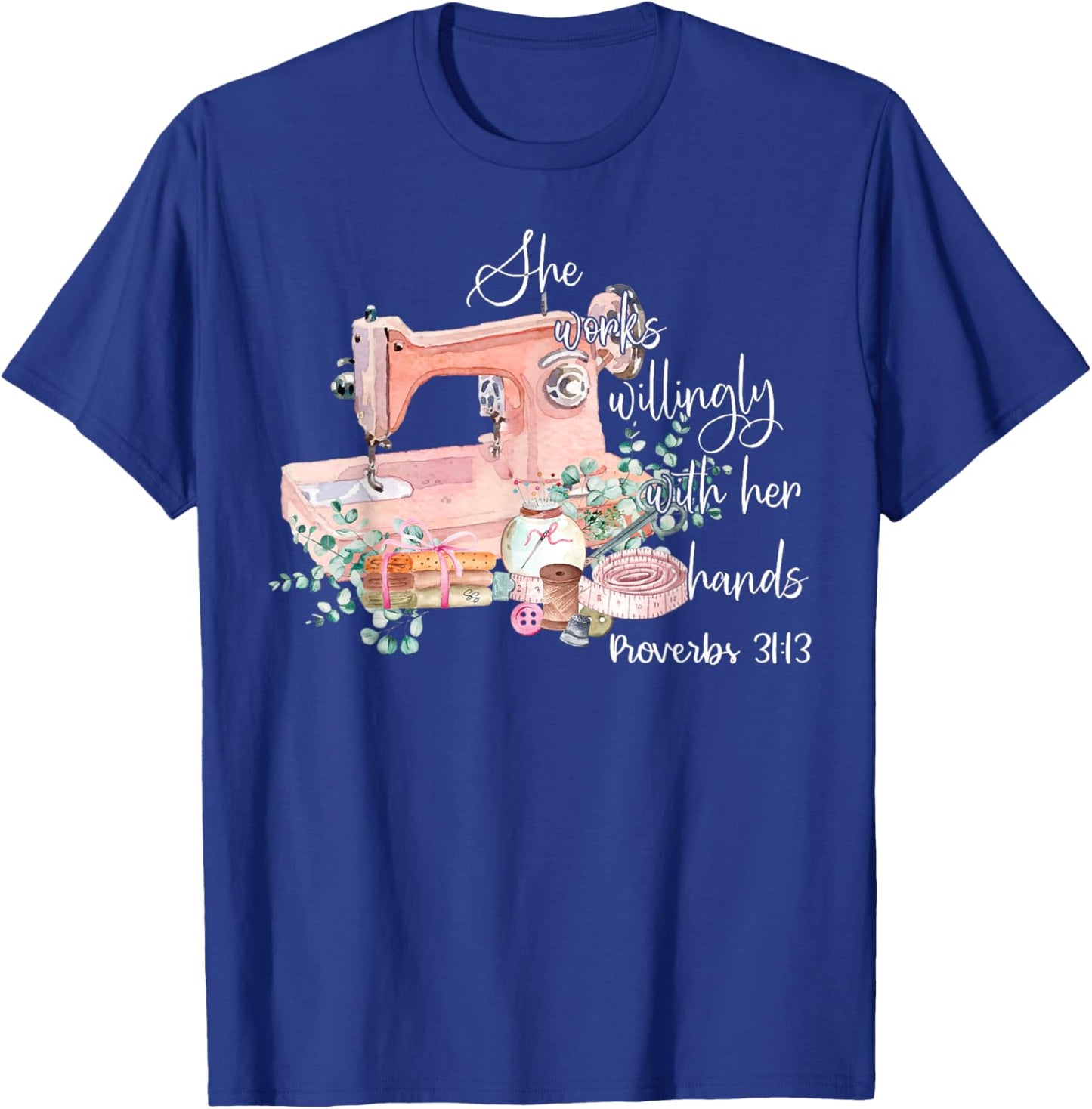 She Works Willingly With Her Hands Proverbs 31-13 Sewing T-Shirt - T-Shirt | Royal