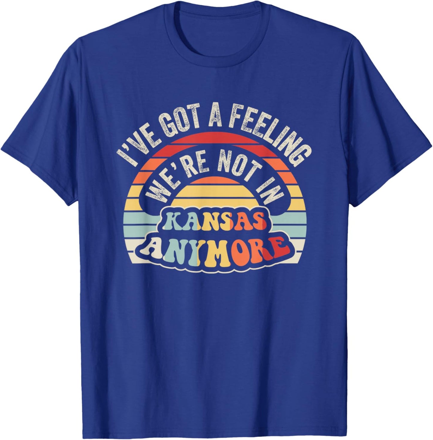 I've Got A Feeling We're Not In Kansas Anymore T-Shirt - T-Shirt | Royal