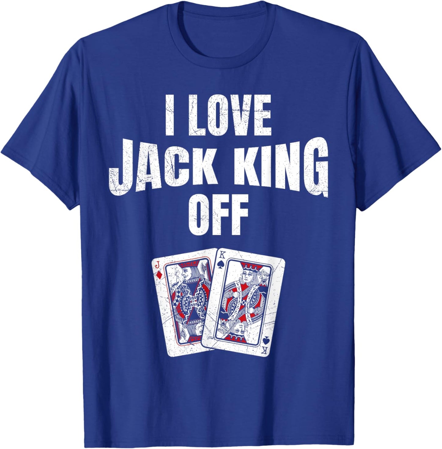 Poker Tournament I LOVE JACK KING OFF Funny Poker Player T-Shirt - T-Shirt | Royal